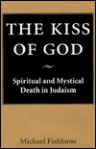 The Kiss Of God: Spiritual And Mystical Death In Judaism - Michael Fishbane