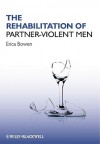 The Rehabilitation of Partner-Violent Men - Erica Bowen