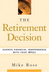 The Retirement Decision: Achieve Financial Independence with Your 401(k) - Mike Rose