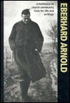 Eberhard Arnold; A Testimony Of Church Community From His Life And Writings - Eberhard Arnold