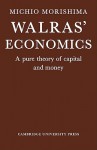 Walras' Economics: A Pure Theory of Capital and Money - Michio Morishima