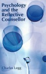 Psychology and the Reflective Counsellor - Charles R. Legg