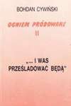 Ogniem próbowane : z dziejów najnowszych Kościoła katolickiego w Europie Środkowo-Wschodniej. T. 2, "... i was prześladować będą" - Bohdan Cywiński