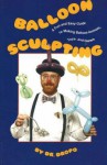 Balloon Sculpting: A Fun and Easy Guide to Making Balloon Animals, Toys, and Games - Bruce Fife