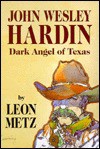 John Wesley Hardin: Dark Angel of Texas - Leon Claire Metz