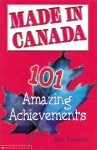 Made In Canada: 101 Amazing Achievements - Bev Spencer, Bill Dickson