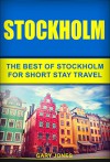 Stockholm: The Best Of Stockholm For Short Stay Travel (Short Stay Travel - City Guides Book 21) - Gary Jones