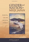 Gender and Nation in Meiji Japan: Modernity, Loss, and the Doing of History - Jason G. Karlin