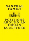 Santhal Family: Positions Around an Indian Sculpture - Grant Watson, R. Siva Kumar, Stephen Morton, Monika Szewczyk, Anshuman Dasgupta