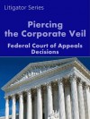 Piercing the Corporate Veil: Federal Court of Appeals Decisions (Litigator Series) - LandMark Publications