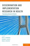 Dissemination and Implementation Research in Health: Translating Science to Practice - Ross C. Brownson, Graham A. Colditz, Enola K. Proctor