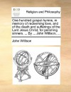 One Hundred Gospel-Hymns, in Memory of Redeeming Love, and of the Death and Sufferings of the Lord Jesus Christ, for Perishing Sinners. ... by ... Joh - John Willison