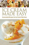 Ice Cream Made Easy: Homemade Recipes For Ice Cream Machines - Annette Yates