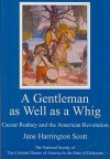 A Gentleman as Well as a Whig: Caesar Rodney and the American Revolution - Jane Scott