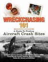 Wreckchasing 101: A Guide to Finding Aircraft Crash Sites - Nicholas A. Veronico, Ed Davies, Robert A. Kropp, Donald B. McComb, Michael B. McComb, Thomas Wm. McGarry, Enrico Massagli, A. Kevin Grantham, Walt Wentz, A. Nicholas Veronico