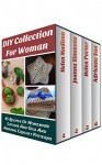 DIY Collection For Woman: 45 Recipes Of Homemade Lotions And Oils And Amazing Crochet Patterns: (Easy Crochet Patterns,Organic Cosmetics, Body Care, Essential ... Essential Oils Book, Knit And Crochet Now) - Helen Madison, Joanna Simmons, Helen Porter, Adrienne Sun