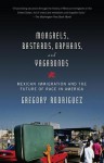 Mongrels, Bastards, Orphans, and Vagabonds: Mexican Immigration and the Future of Race in America - Gregory Rodriguez