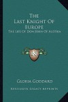 The Last Knight of Europe: The Life of Don John of Austria - Gloria Goddard