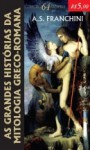 As grandes histórias da mitologia greco-romana - A.S. Franchini