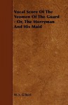 Vocal Score of the Yeomen of the Guard - Or, the Merryman and His Maid - W.S. Gilbert