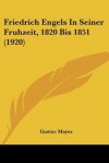 Friedrich Engels in Seiner Fruhzeit, 1820 Bis 1851 (1920) - Gustav Mayer