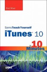 Sams Teach Yourself iTunes 10 in 10 Minutes (Sams Teach Yourself -- Minutes) - Brad Miser