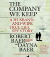 The Company We Keep: A Husband-and-Wife True-Life Spy Story - Robert Baer, Dayna Baer