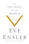 In the Body of the World: A Memoir - Eve Ensler