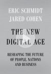 The New Digital Age: Reshaping the Future of People, Nations and Business - Eric Schmidt, Jared Cohen