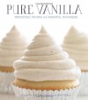 Pure Vanilla: Irresistible Recipes and Essential Techniques - Shauna Sever