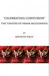 "Celebrating Confusion": The Theatre of Frank McGuinness - Kenneth Nally