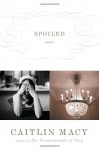 Spoiled: Stories - Caitlin Macy