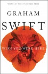 Wish You Were Here - Graham Swift