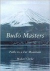 Budo Masters: Paths to a Far Mountain - Michael Clark