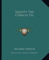 Squinty the Comical Pig - Richard Barnum