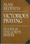 Victorious Praying: Studies in the Lord's Prayer - Alan Redpath