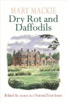 Dry Rot and Daffodils: Behind the Scenes in a National Trust House - Mary Mackie