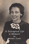 A Disrupted Life, a Memoir - Michael J. Tucker