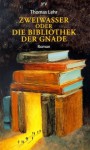 Zweiwasser oder Die Bibliothek der Gnade. - Thomas Lehr