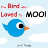 Children's Book: The Bird Who Loved To MOO! [Children's books about animals & picture books for kids]: Children's Bird Books - V Moua