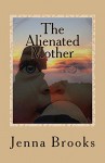 The Alienated Mother - Jenna Brooks