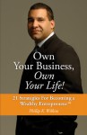 Own Your Business, Own Your Life!: 21 Strategies for Becoming a Wealthy Entrepreneur - Phil Wilkins