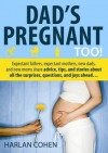 Dad's Pregnant Too: Expectant fathers, expectant mothers, new dads and new moms share advice, tips and stories about all the surprises, questions and joys ahead... - Harlan Cohen