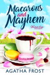 Macarons and Mayhem - Agatha Frost