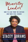 Minority Leader: How to Lead from the Outside and Make Real Change - Stacey Abrams