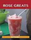 Rose Greats: Delicious Rose Recipes, the Top 50 Rose Recipes - Jo Franks