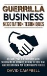 Negotiation: Guerrilla Business Negotiation Techniques: The Most Powerful Negotiation Tactics to Get the Best Deal and Build win-win Relationships For ... Negotiation Genius, Negotiation Tactics) - David Campbell