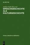 Sprachgeschichte ALS Kulturgeschichte - Andreas Gardt, Ulrike Haa-Zumkehr, Thorsten Roelcke, Ulrike Ha -Zumkehr, Ulrike Hass-Zumkehr