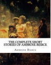 The Complete Short Stories of Ambrose Bierce - Ambrose Bierce