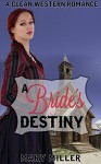 Mail Order Bride: Western Romance: A Bride's Destiny (Clean Western Christian Romance) (Sweet Western Historical Romance) - Mary Miller